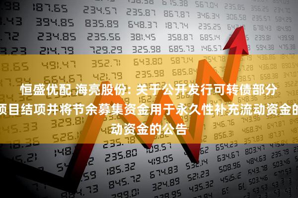 恒盛优配 海亮股份: 关于公开发行可转债部分募投项目结项并将节余募集资金用于永久性补充流动资金的公告